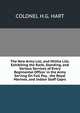 The New Army List, and Militia List; Exhibiting the Rank, Standing, and Various Services of Every Regimental Officer in the Army Serving On Full Pay, . the Royal Marines, and Indian Staff Coprs, COLONEL H.G. HART 