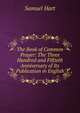 The Book of Common Prayer: The Three Hundred and Fiftieth Anniversary of Its Publication in English, Samuel Hart 