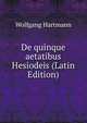 De quinque aetatibus Hesiodeis (Latin Edition), Wolfgang Hartmann 