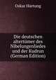 Die deutschen altertumer des Nibelungenliedes und der Kudrun (German Edition), Oskar Hartung 