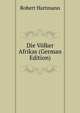 Die V?lker Afrikas (German Edition), Robert Hartmann 