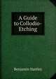 A Guide to Collodio-Etching, Benjamin Hartley 