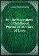 In the Sweetness of Childhood: Poems of Mother of Love, Grace Hartshorne 