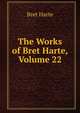 The Works of Bret Harte, Volume 22, Harte, Bret, 1836-1902 