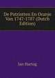 De Patriotten En Oranje Van 1747-1787 (Dutch Edition), Jan Hartog 