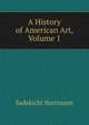 A History of American Art, Volume 1, Sadakichi Hartmann 