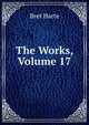 The Works, Volume 17, Harte, Bret, 1836-1902 