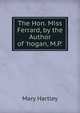 The Hon. Miss Ferrard, by the Author of 'hogan, M.P.'., Mary Hartley 