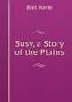 Susy, a Story of the Plains, Harte, Bret, 1836-1902 