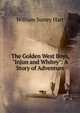 The Golden West Boys, "Injun and Whitey": A Story of Adventure, William Surrey Hart 