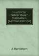 Illustrirter Fuhrer Durch Dalmatien (German Edition), A Hartleben 