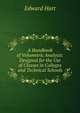 A Handbook of Volumetric Analysis: Designed for the Use of Classes in Colleges and Technical Schools, Edward Hart 