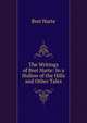 The Writings of Bret Harte: In a Hollow of the Hills and Other Tales, Harte, Bret, 1836-1902 