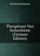 Theophrast Von Hohenheim (German Edition), R Julius Hartmann 