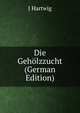 Die Geholzzucht (German Edition), J Hartwig 