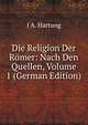 Die Religion Der Romer: Nach Den Quellen, Volume 1 (German Edition), J A. Hartung 
