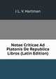 Notae Criticae Ad Platonis De Republica Libros (Latin Edition), J L. V. Hartman 