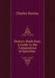 Oratory Made Easy. a Guide to the Composition of Speeches ., Charles Hartley 