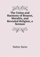 The Union and Harmony of Reason, Morality, and Revealed Religion, a Sermon, Walter Harte 