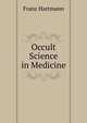 Occult Science in Medicine, Franz Hartmann 