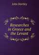 Researches in Greece and the Levant, John Hartley 