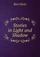 Stories in Light and Shadow, Harte, Bret, 1836-1902 