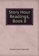 Story Hour Readings, Book 8, Ernest Clark Hartwell 