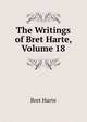 The Writings of Bret Harte, Volume 18, Harte, Bret, 1836-1902 