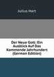 Der Neue Gott: Ein Ausblick Auf Das Kommende Jahrhundert (German Edition), Julius Hart 