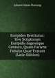 Euripides Restitutus: Sive Scriptorum Euripidis Ingeniique Censura, Quam Faciens Fabulas Quae Exstant (Latin Edition), Johann Adam Hartung 