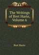 The Writings of Bret Harte, Volume 6, Harte, Bret, 1836-1902 