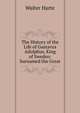 The History of the Life of Gustavus Adolphus, King of Sweden: Surnamed the Great., Walter Harte 