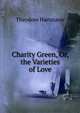 Charity Green, Or, the Varieties of Love, Theodore Hartmann 
