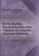 Sechs Bucher Braunschweigischer Theater-Geschichte (German Edition), Fritz Hartmann 