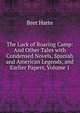 The Luck of Roaring Camp: And Other Tales with Condensed Novels, Spanish and American Legends, and Earlier Papers, Volume 1, Harte, Bret, 1836-1902 