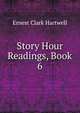 Story Hour Readings, Book 6, Ernest Clark Hartwell 