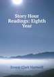 Story Hour Readings: Eighth Year, Ernest Clark Hartwell 