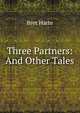 Three Partners: And Other Tales, Harte, Bret, 1836-1902 