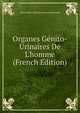 Organes G?nito-Urinaires De L'homme (French Edition), Henri Albert Charles Antoine Hartmann 