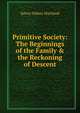 Primitive Society: The Beginnings of the Family & the Reckoning of Descent, Edwin Sidney Hartland 