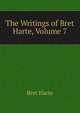 The Writings of Bret Harte, Volume 7, Harte, Bret, 1836-1902 