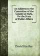 An Address to the Committee of the County of York, On the State of Public Affairs, David Hartley 
