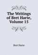 The Writings of Bret Harte, Volume 15, Harte, Bret, 1836-1902 