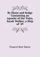 By Shore and Sedge Containing an Apostle of the Tules, Sarah Walker, a Ship of '49, Francis Bret Harte 