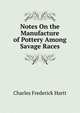 Notes On the Manufacture of Pottery Among Savage Races, Charles Frederick Hartt 