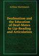 Deafmutism and the Education of Deaf-Mutes by Lip-Reading and Articulation, Arthur Hartmann 