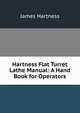 Hartness Flat Turret Lathe Manual: A Hand Book for Operators, James Hartness 