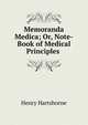Memoranda Medica; Or, Note-Book of Medical Principles ., Henry Hartshorne 