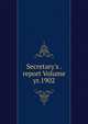 Secretary's . report Volume yr.1902, 