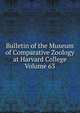 Bulletin of the Museum of Comparative Zoology at Harvard College Volume 63, 